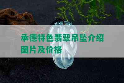 承德特色翡翠吊坠介绍图片及价格