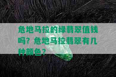 危地马拉的绿翡翠值钱吗？危地马拉翡翠有几种颜色？