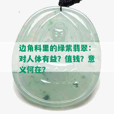 边角料里的绿紫翡翠：对人体有益？值钱？意义何在？