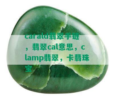 carald翡翠手链，翡翠cal意思，clamp翡翠，卡翡珠宝