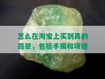 怎么在淘宝上买到真的翡翠，包括手镯和项链