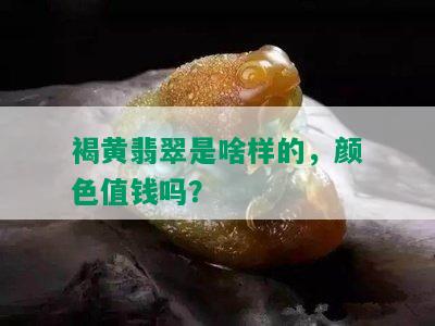 褐黄翡翠是啥样的，颜色值钱吗？