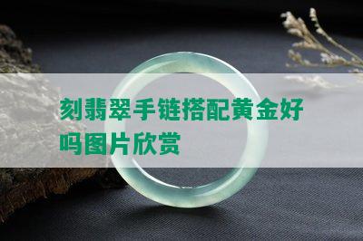 刻翡翠手链搭配黄金好吗图片欣赏