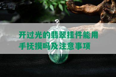 开过光的翡翠挂件能用手抚摸吗及注意事项