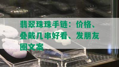 翡翠珠珠手链：价格、叠戴几串好看、发朋友圈文案