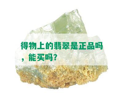 得物上的翡翠是正品吗，能买吗？