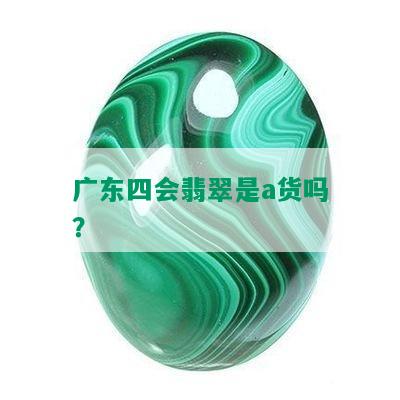 广东四会翡翠是a货吗？