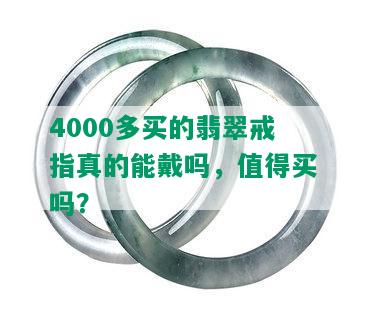 4000多买的翡翠戒指真的能戴吗，值得买吗？