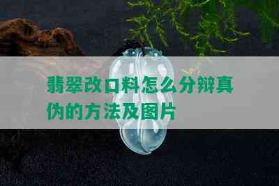 翡翠改口料怎么分辩真伪的方法及图片