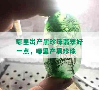 哪里出产黑珍珠翡翠好一点，哪里产黑珍珠