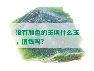 没有颜色的玉叫什么玉，值钱吗？