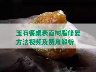 玉石餐桌表面树脂修复方法视频及费用解析