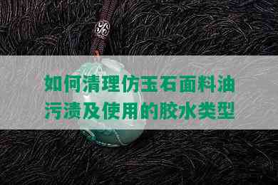 如何清理仿玉石面料油污渍及使用的胶水类型