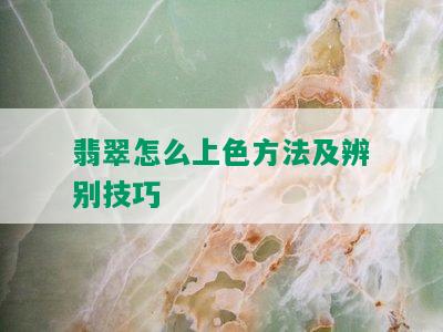 翡翠怎么上色方法及辨别技巧