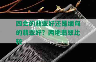 四会的翡翠好还是缅甸的翡翠好？两地翡翠比较