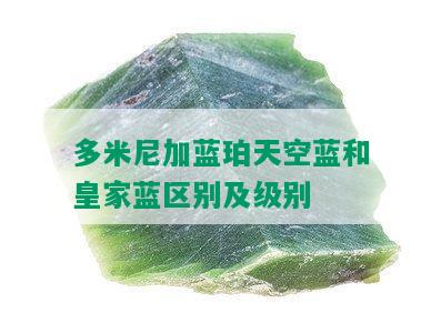 多米尼加蓝珀天空蓝和皇家蓝区别及级别