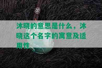 沐晓的意思是什么，沐晓这个名字的寓意及适用性