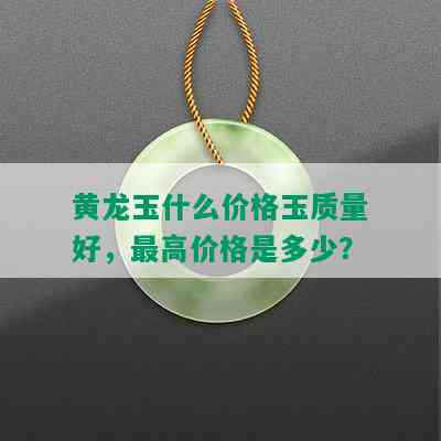 黄龙玉什么价格玉质量好，更高价格是多少？