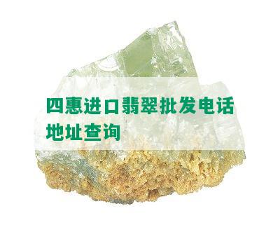 四惠进口翡翠批发电话地址查询