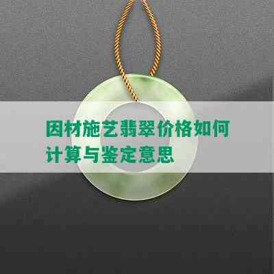 因材施艺翡翠价格如何计算与鉴定意思