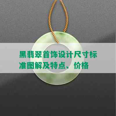 黑翡翠首饰设计尺寸标准图解及特点、价格