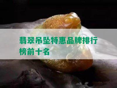 翡翠吊坠特惠品牌排行榜前十名