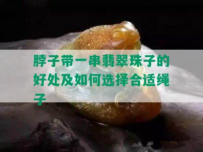 脖子带一串翡翠珠子的好处及如何选择合适绳子