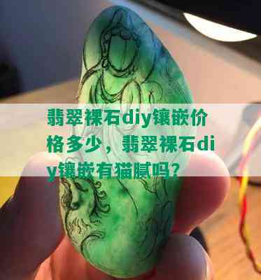 翡翠裸石diy镶嵌价格多少，翡翠裸石diy镶嵌有猫腻吗？