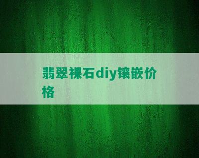 翡翠裸石diy镶嵌价格