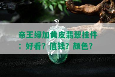 帝王绿加黄皮翡翠挂件：好看？值钱？颜色？