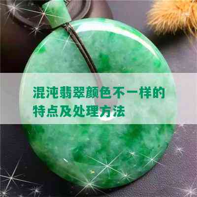 混沌翡翠颜色不一样的特点及处理方法