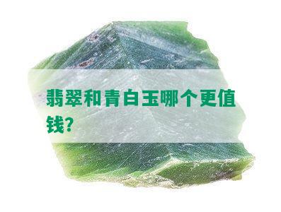 翡翠和青白玉哪个更值钱？