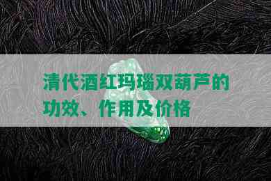 清代红玛瑙双葫芦的功效、作用及价格