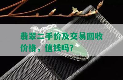 翡翠二手价及交易回收价格，值钱吗？