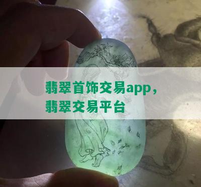 翡翠首饰交易app，翡翠交易平台