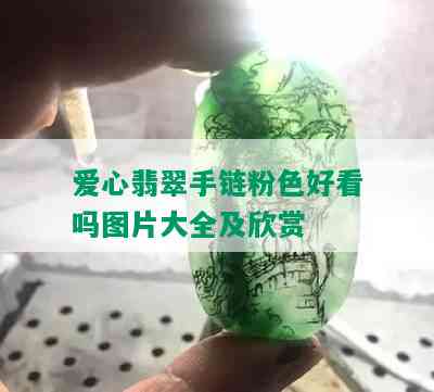 爱心翡翠手链粉色好看吗图片大全及欣赏