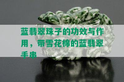 蓝翡翠珠子的功效与作用，带雪花棉的蓝翡翠手串