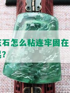 玉石怎么粘连牢固在一起？