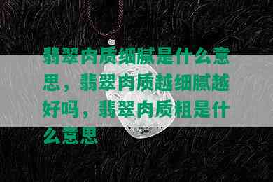 翡翠肉质细腻是什么意思，翡翠肉质越细腻越好吗，翡翠肉质粗是什么意思