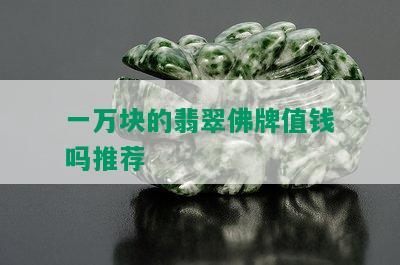 一万块的翡翠佛牌值钱吗推荐