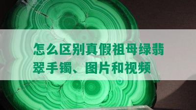 怎么区别真假祖母绿翡翠手镯、图片和视频