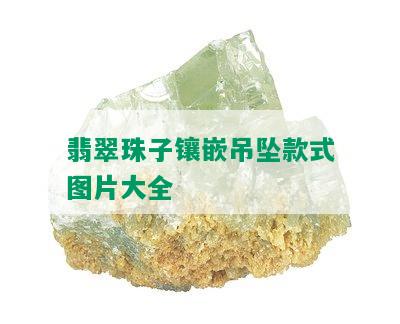 翡翠珠子镶嵌吊坠款式图片大全