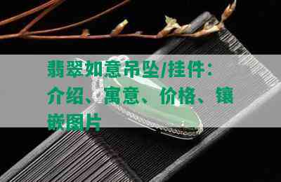 翡翠如意吊坠/挂件：介绍、寓意、价格、镶嵌图片