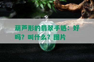 葫芦形的翡翠手链：好吗？叫什么？图片