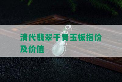 清代翡翠干青玉板指价及价值