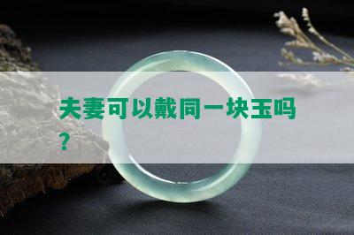 夫妻可以戴同一块玉吗？