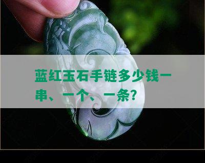 蓝红玉石手链多少钱一串、一个、一条？