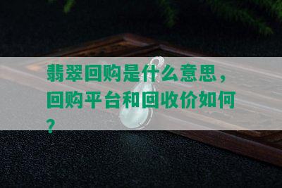 翡翠回购是什么意思，回购平台和回收价如何？