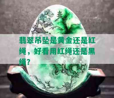 翡翠吊坠是黄金还是红绳，好看用红绳还是黑绳？