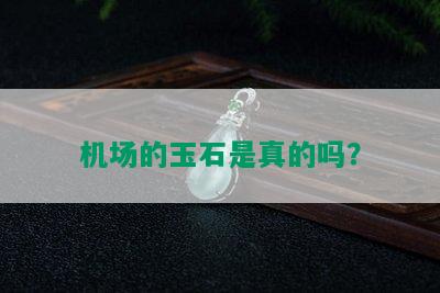 机场的玉石是真的吗？